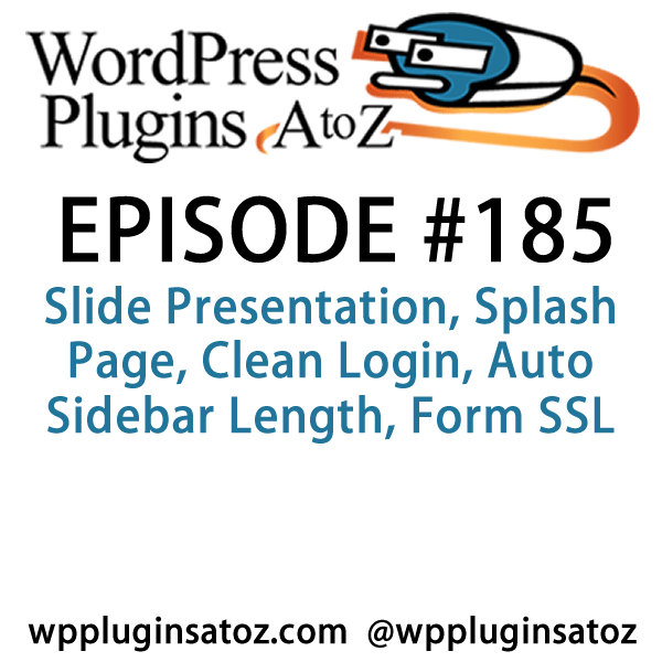 It's episode 185 and we’ve got plugins for Using WordPress as a slide presentation, Splash Page, Clean Login, Auto Sidebar Length, Form SSL and a plugin for updating your posts from the bottom of the edit screen. It's all coming up on WordPress Plugins A-Z!