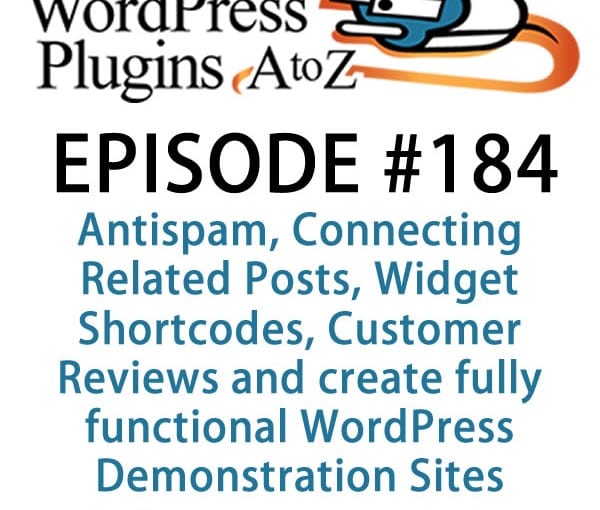 It's episode 184 w/plugins for Antispam, Connecting Related Posts, Widget Shortcodes, Customer Reviews &WordPress Demonstration Sites.