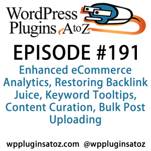 It's episode 191 and we’ve got plugins for Enhanced eCommerce Analytics, Restoring Backlink Juice, Keyword Tooltips, Content Curation, Bulk Post Uploading and a plugin to force your admins to change their passwords. It's all coming up on WordPress Plugins A-Z!
