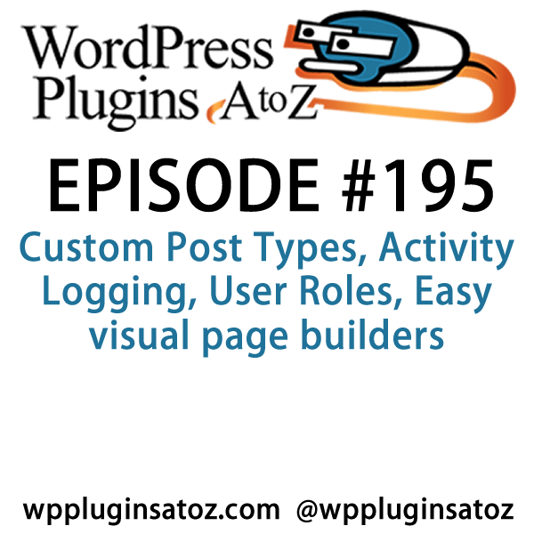 It's episode 195 and we’ve got plugins for Custom Post Types, Activity Logging, User Roles, Easy visual page builders and a plugin to migrate Widgets from one site to another. It's all coming up on WordPress Plugins A-Z!