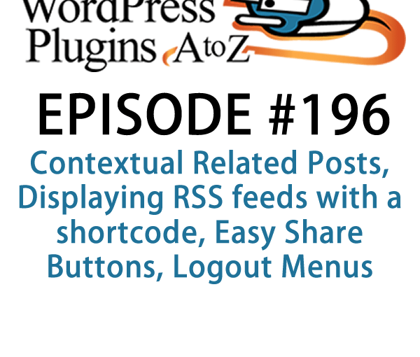 It's episode 196 and we’ve got your listener questions and plugins for Displaying RSS feeds with a shortcode, Logout Menus, Easy Share Buttons, Contextual Related Posts and a new plugin for copying menus between sites. It's all coming up on WordPress Plugins A-Z!