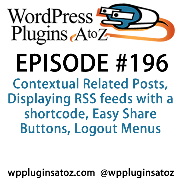 It's episode 196 and we’ve got your listener questions and plugins for Displaying RSS feeds with a shortcode, Logout Menus, Easy Share Buttons, Contextual Related Posts and a new plugin for copying menus between sites. It's all coming up on WordPress Plugins A-Z!
