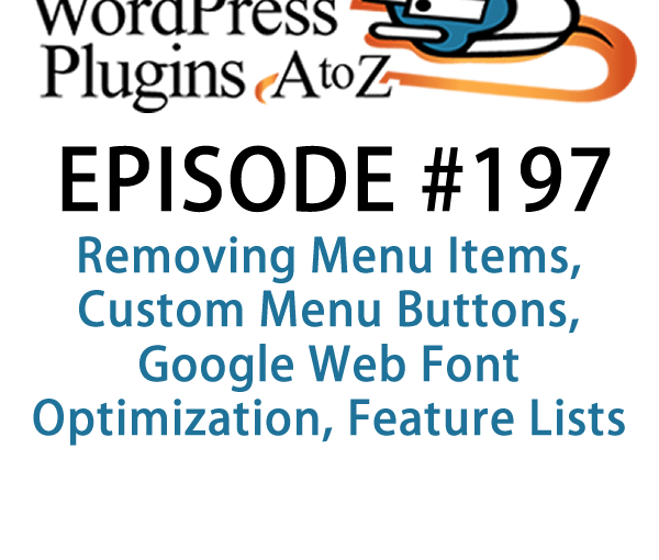 It's episode 197 and we’ve got plugins for Removing Menu Items, Custom Menu Buttons, Google Web Font Optimization, Feature Lists and a plugin that will make you abandon the text widget forever. It's all coming up on WordPress Plugins A-Z!