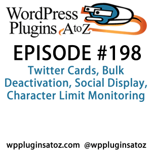 It's episode 198 and we’ve got plugins for Twitter Cards, Bulk Deactivation, Social Display, Character Limit Monitoring and a plugin to get your content featured in Google News. It's all coming up on WordPress Plugins A-Z!