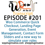 It's episode 201 and we’ve got plugins for Woo Commerce Quick Checkout, Landing Page Generation, Event Management, Contact Form Sliders and a new way to simulate user roles. It's all coming up on WordPress Plugins A-Z!