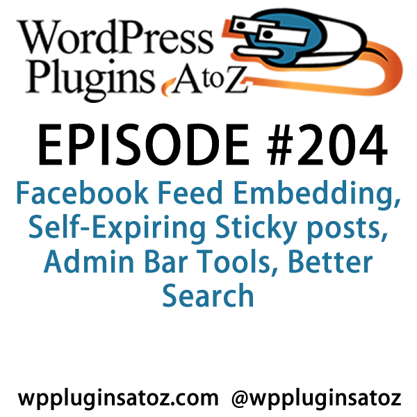 It's episode 204 and we’ve got plugins for Facebook Feed Embedding, Self-Expiring Sticky posts, Admin Bar Tools, Better Search and a great new plugin for importing and exporting settings from the customizer! It's all coming up on WordPress Plugins A-Z!