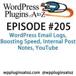 It's episode 205 and we’ve got plugins for WordPress Email Logs, Boosting Speed, Internal Post Notes, YouTube and a tried and true way to check for best practices in themes. It's all coming up on WordPress Plugins A-Z!