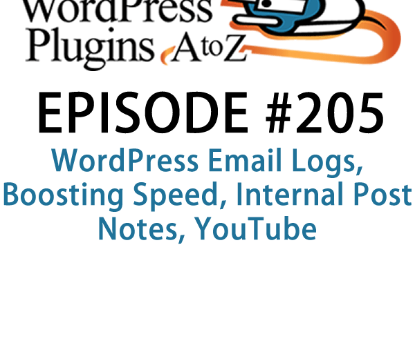 It's episode 205 and we’ve got plugins for WordPress Email Logs, Boosting Speed, Internal Post Notes, YouTube and a tried and true way to check for best practices in themes. It's all coming up on WordPress Plugins A-Z!