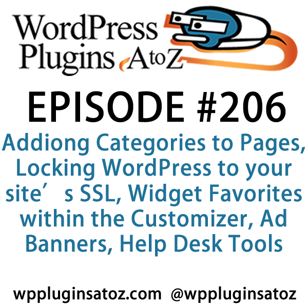 It's episode 206 and we’ve got plugins for Adding Categories to Pages, Locking WordPress to your site's SSL, Widget Favorites within the Customizer, Ad Banners, Help Desk Tools and new ways top get detailed info on the plugins you have installed. It's all coming up on WordPress Plugins A-Z!