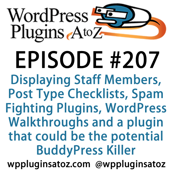 It's episode 207 and we’ve got plugins for Displaying Staff Members, Post Type Checklists, Spam Fighting Plugins, WordPress Walkthroughs and a plugin that could be the potential BuddyPress Killer. It's all coming up on WordPress Plugins A-Z!