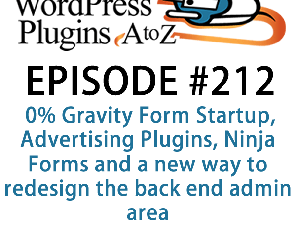 It's episode 212 and we’ve got plugins for 0% Gravity Form Startup, Advertising Plugins, Ninja Forms and a new way to redesign the back end admin area. It's all coming up on WordPress Plugins A-Z!
