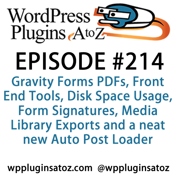 It’s episode 214 w/plugins for Gravity Forms PDFs, Front End Tools, Disk Space Usage, Form Signatures, Media Library Exports and a neat new Auto Post Loader. It’s all coming up on WordPress Plugins A-Z!