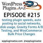 It's episode 215 and we’ve got plugins for testing plugin speeds, auto posting to social networks, disk usage, Gravity Forms A/B Testing, and WooCommerce Bulk Price Changes. It's all coming up on WordPress Plugins A-Z!