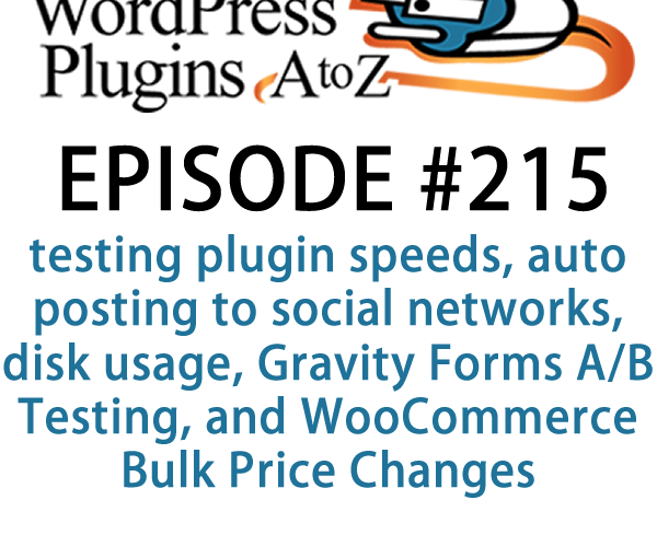 It's episode 215 and we’ve got plugins for testing plugin speeds, auto posting to social networks, disk usage, Gravity Forms A/B Testing, and WooCommerce Bulk Price Changes. It's all coming up on WordPress Plugins A-Z!