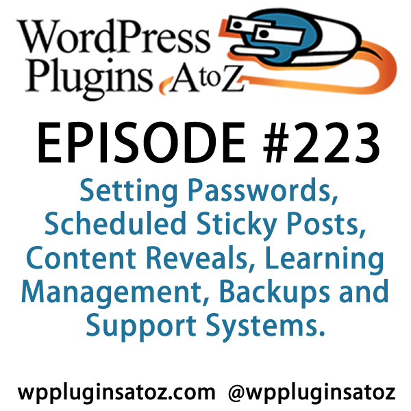 It's episode 223 and we’ve got plugins for Setting Passwords, Scheduled Sticky Posts, Content Reveals, Learning Management, Backups and Support Systems. It's all coming up on WordPress Plugins A-Z!