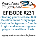 It's Episode 231 and we've got plugins for Cleaning your Userbase, Bulk Deletion, Inline Story Maps, Custom Backgrounds, Simple Logins and an amazing new plugin for real time charts. It's all coming up on WordPress Plugins A-Z!