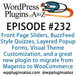 It's Episode 232 and we've got plugins for Front Page Sliders, BuzzFeed Style Quizzes, Layered Popup Forms, Visual Theme Customization, and a great new plugin to migrate from Magento to WooCommerce. It's all coming up on WordPress Plugins A-Z!