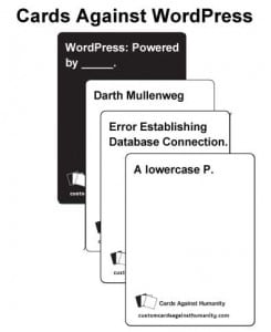 crowd sourcing some suggestions for an additional reward. The reward will be a deck of Cards against WordPress. I am looking for some suggestions for black cards and white cards.