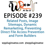 It's Episode 239 and we've got plugins for Related Posts, Image Sitemaps, Dynamic Remarketing, Preventing Direct File Access Prevention and Form Builders. It's all coming up on WordPress Plugins A-Z!