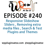 It's Episode 240 and with plugins for Responsive Slideshow Sliders , Removing extra media files , Search & Test Plugins and Themes. It's all coming up on WordPress Plugins A-Z!