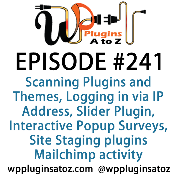 It's Episode 241 and we've got plugins for Scanning Plugins and Themes, Logging in via IP Address, a new Slider Plugin, Interactive Popup Surveys, Site Staging plugins and a great new interface for monitoring Mailchimp activity in the dashboard. It's all coming up on WordPress Plugins A-Z!