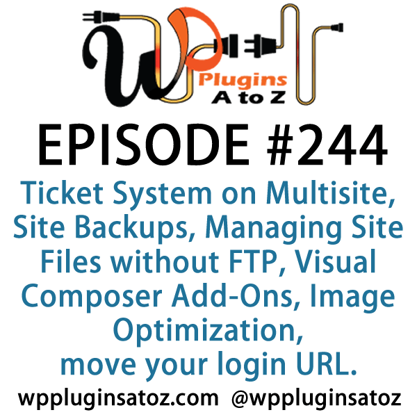 It's Episode 244 and we've got plugins for Implementing a Ticket System on Multisite, Site Backups, Managing Site Files without FTP, Visual Composer Add-Ons, Image Optimization and a plugin to move your login URL. It's all coming up on WordPress Plugins A-Z!