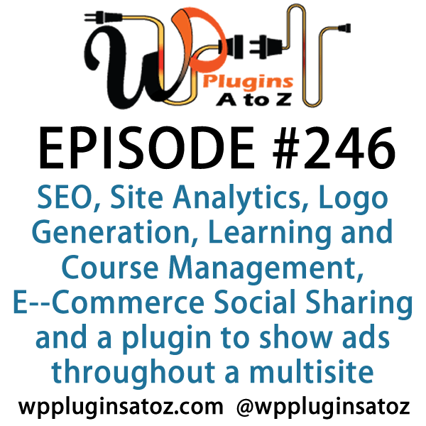 It's Episode 246 and we've got plugins for SEO, Site Analytics, Logo Generation, Learning and Course Management, E--Commerce Social Sharing and a plugin to show ads throughout a multisite installation. It's all coming up on WordPress Plugins A-Z!