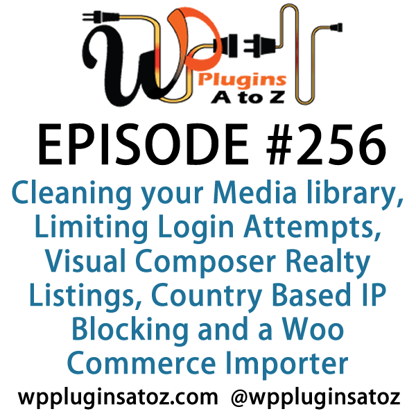 It's Episode 256 and we've got plugins for Cleaning your Media library, Limiting Login Attempts Visual Composer Realty Listings, Country Based IP Blocking and a great new way to import products into Woo Commerce from Excel. It's all coming up on WordPress Plugins A-Z!