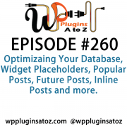 It's Episode 260 and we've got plugins for Optimizaing Your Database, Widget Placeholders, Popular Posts, Future Posts, Inline Posts and more. It's all coming up on WordPress Plugins A-Z!