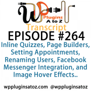 It's Episode 264 and we've got plugins for Inline Quizzes, Page Builders, Setting Appointments, Renaming Users, Facebook Messenger Integration, and Image Hover Effects.. It's all coming up on WordPress Plugins A-Z!