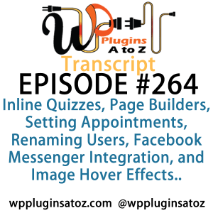 It's Episode 264 and we've got plugins for Inline Quizzes, Page Builders, Setting Appointments, Renaming Users, Facebook Messenger Integration, and Image Hover Effects.. It's all coming up on WordPress Plugins A-Z!