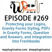 It's Episode 269 and we've got plugins for Protecting your Logins, Gravity Forms Styling, PDFs in Gravity Forms, Question and Answers, and Integration into Freshdesk.. It's all coming up on WordPress Plugins A-Z!
