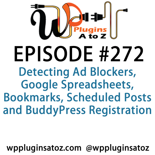 It's Episode 272 and we've got plugins for Detecting Ad Blockers, Google Spreadsheets, Bookmarks, Scheduled Posts and BuddyPress Registration. It's all coming up on WordPress Plugins A-Z!