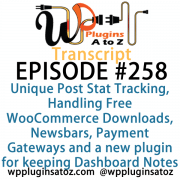 Transcript for Episode 258 and we've got plugins for Unique Post Stat Tracking, Handling Free WooCommerce Downloads, Newsbars, Payment Gateways and a new plugin for keeping Dashboard Notes. It's all coming up on WordPress Plugins A-Z!