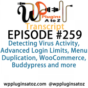 It's Episode 259 and we've got plugins for Detecting Virus Activity, Advanced Login Limits, Menu Duplication, WooCommerce, Buddypress and more. It's all coming up on WordPress Plugins A-Z!