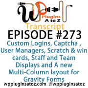 It's Episode 273 and we've got plugins for Custom Logins, Captcha , User Managers, Scratch & win cards, Staff and Team Displays and A new Multi-Column layout for Gravity Forms. It's all coming up on WordPress Plugins A-Z!