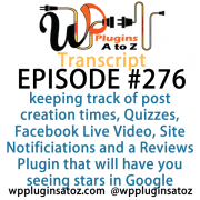 It's Episode 276 and we've got plugins for keeping track of post creation times, Quizzes, Facebook Live Video, Site Notificiations and a Reviews Plugin that will have you seeing stars in Google. It's all coming up on WordPress Plugins A-Z!