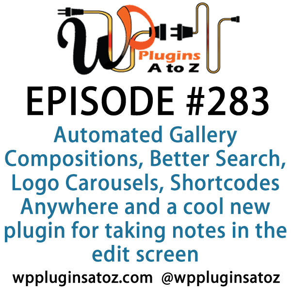 It's Episode 283 and we've got plugins for Automated Gallery Compositions, Better Search, Logo Carousels, Shortcodes Anywhere and a cool new plugin for taking notes in the edit screen. It's all coming up on WordPress Plugins A-Z!