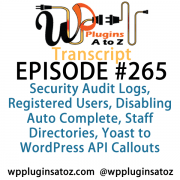 It's Episode 265 and we've got plugins for Security Audit Logs, Registered Users, Disabling Auto Complete, Staff Directories, Yoast to WordPress API Callouts, and a great new plug that pulls any image on any website into your media library.. It's all coming up on WordPress Plugins A-Z!