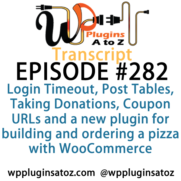 It's Episode 282 and we've got plugins for Login Timeout, Post Tables, Taking Donations, Coupon URLs and a new plugin for building and ordering a pizza with WooCommerce. It's all coming up on WordPress Plugins A-Z!