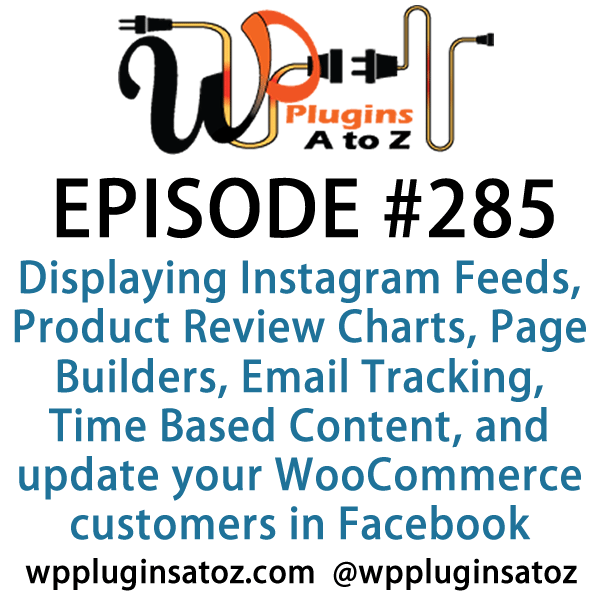 It's Episode 285 and we've got plugins for Displaying Instagram Feeds, Product Review Charts, Page Builders, Email Tracking, Time Based Content, and a new way to update your WooCommerce customers in Facebook. It's all coming up on WordPress Plugins A-Z!