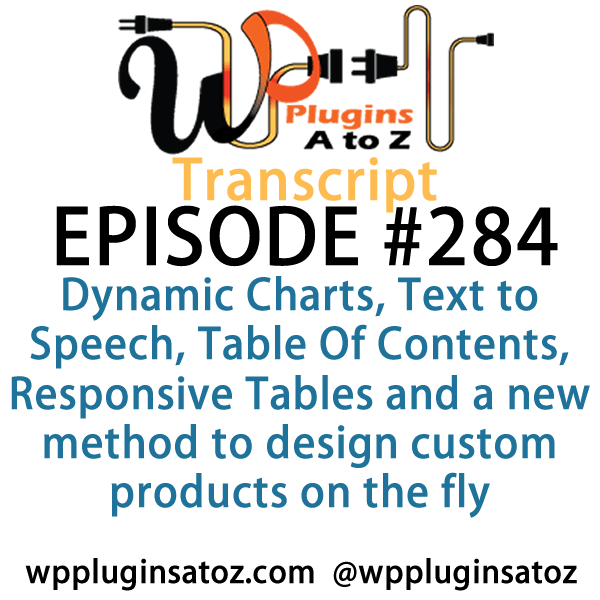 It's Episode 284 and we've got plugins for Dynamic Charts, Text to Speech, Table Of Contents, Responsive Tables and a new method to design custom products on the fly. It's all coming up on WordPress Plugins A-Z!