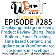 It's Episode 285 and we've got plugins for Displaying Instagram Feeds, Product Review Charts, Page Builders, Email Tracking, Time Based Content, and a new way to update your WooCommerce customers in Facebook. It's all coming up on WordPress Plugins A-Z!