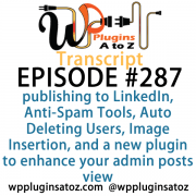 It's Episode 287 and we've got plugins for publishing to LinkedIn, Anti-Spam Tools, Auto Deleting Users, Image Insertion, and a new plugin to enhance your admin posts view. It's all coming up on WordPress Plugins A-Z!