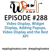 It's Episode 288 and we've got plugins for Video Display, Widget Display, Adding Popups, Video Display and the Rest API. It's all coming up on WordPress Plugins A-Z!