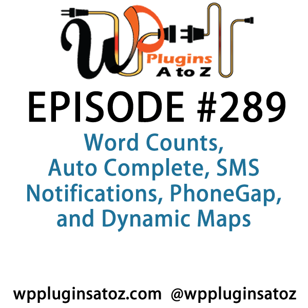 It's Episode 289 and we've got plugins for Word Counts, Auto Complete, SMS Notifications, PhoneGap, and Dynamic Maps. It's all coming up on WordPress Plugins A-Z!