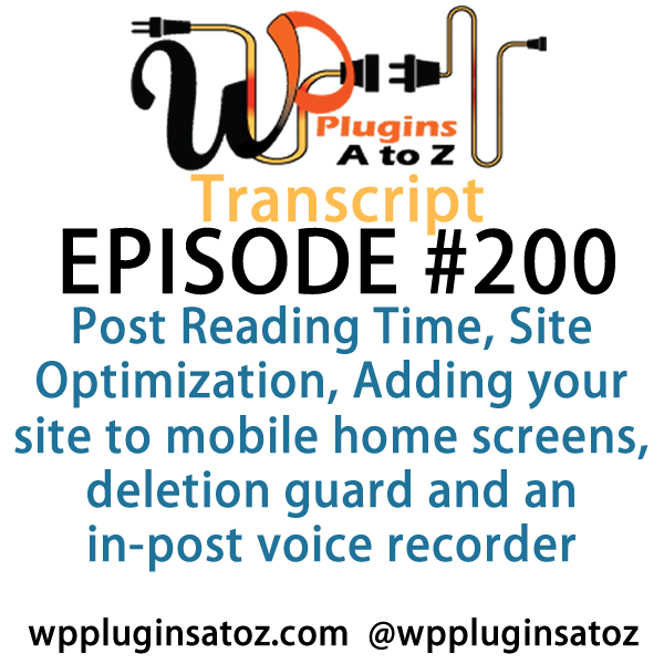 It’s episode 200 and we’ve got plugins for Post Reading Time, Site Optimization, Adding your site to mobile home screens, deletion guard and an in-post voice recorder. It’s all coming up on WordPress Plugins A-Z!