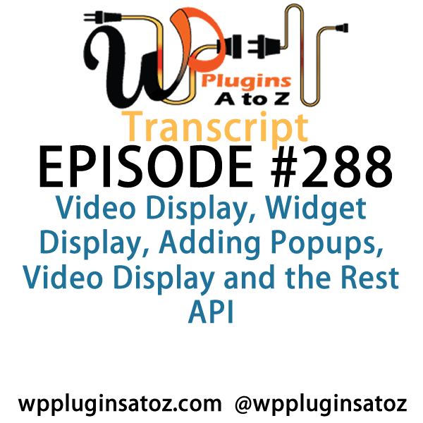 It's Episode 288 and we've got plugins for Video Display, Widget Display, Adding Popups, Video Display and the Rest API. It's all coming up on WordPress Plugins A-Z!