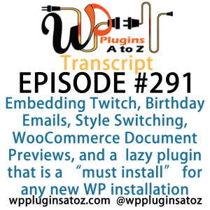 It's Episode 291 and we've got plugins for Embedding Twitch, Birthday Emails, Theme Style Switching, WooCommerce Document Previews, and a gret new lazy plugin that is a "must install" for any new WP installation. It's all coming up on WordPress Plugins A-Z!