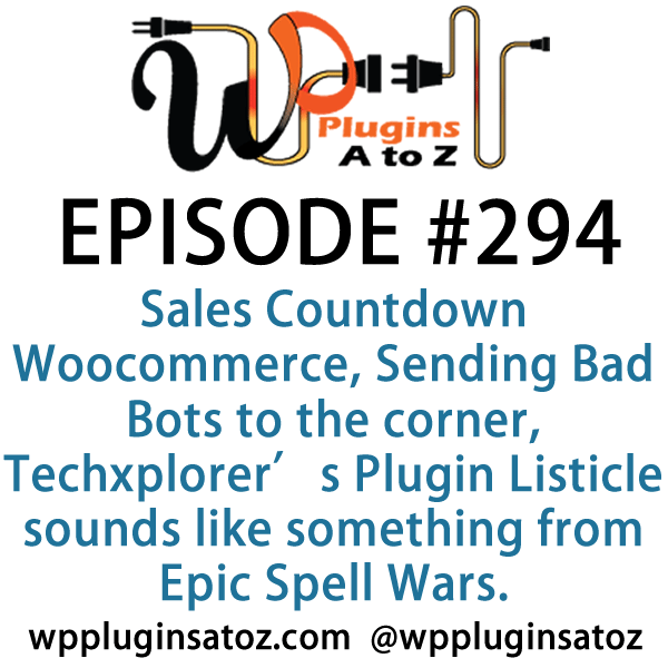 It's Episode 294 and we've got plugins for Sales Countdown Woocommerce, Sending Bad Bots to the corner, Techxplorer's Plugin Listicle sounds like something from Epic Spell Wars. It's all coming up on WordPress Plugins A-Z!
